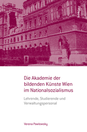 Die Akademie der bildenden Künste Wien im Nationalsozialismus von Pawlowsky,  Verena