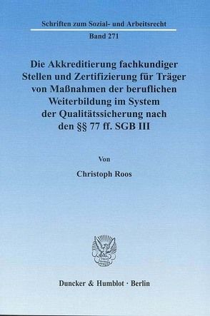 Die Akkreditierung fachkundiger Stellen und Zertifizierung für Träger von Maßnahmen der beruflichen Weiterbildung im System der Qualitätssicherung nach den §§ 77 ff. SGB III. von Roos,  Christoph