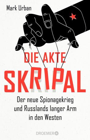 Die Akte Skripal von Biermann,  Pieke, Liebl,  Elisabeth, Schmitz,  Werner, Siber,  Karl Heinz, Singelmann,  Karsten, Urban,  Mark, Zeltner-Shane,  Henriette