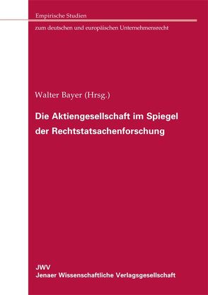 Die Aktiengesellschaft im Spiegel der Rechtstatsachenforschung von Bayer,  Walter