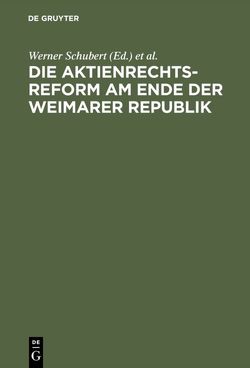 Die Aktienrechtsreform am Ende der Weimarer Republik von Hommelhoff,  Peter, Schilling,  Wolfgang, Schubert,  Werner