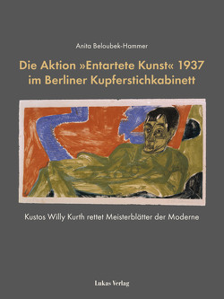 Die Aktion »Entartete Kunst« 1937 im Berliner Kupferstichkabinett von Beloubek-Hammer,  Anita