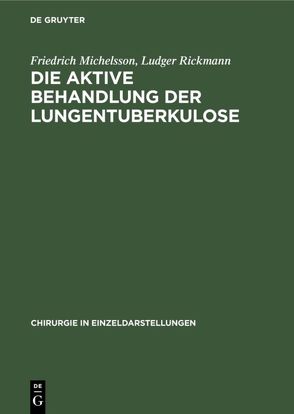 Die aktive Behandlung der Lungentuberkulose von Michelsson,  Friedrich, Rickmann,  Ludger