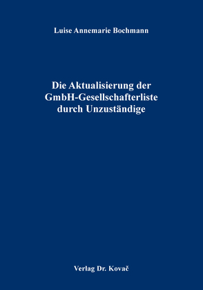 Die Aktualisierung der GmbH-Gesellschafterliste durch Unzuständige von Bochmann,  Luise Annemarie