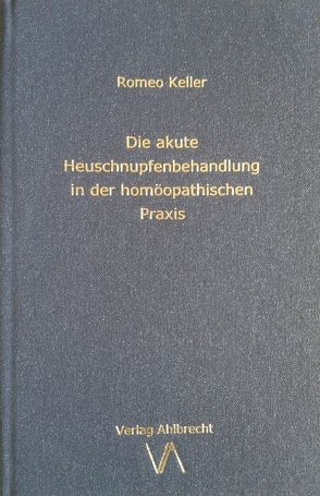 Die akute Heuschnupfenbehandlung in der homöopathischen Praxis von Keller,  Romeo