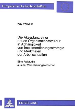Die Akzeptanz einer neuen Organisationsstruktur in Abhängigkeit von Implementierungsstrategie und Merkmalen der Arbeitssituation von Vorwerk,  Kay