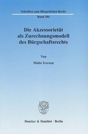 Die Akzessorietät als Zurechnungsmodell des Bürgschaftsrechts. von Iversen,  Malte