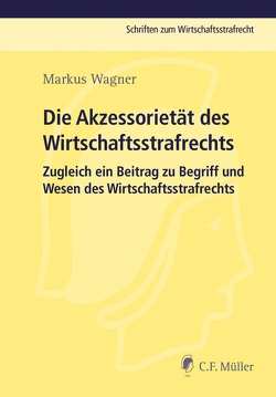 Die Akzessorietät des Wirtschaftsstrafrechts von Wagner,  Markus