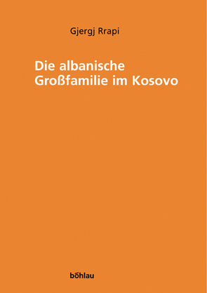Die albanische Großfamilie im Kosovo von Eberhart,  Helmut, Kaser,  Karl, Rrapi,  Gjergj