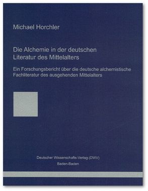 Die Alchemie in der deutschen Literatur des Mittelalters von Horchler,  Michael