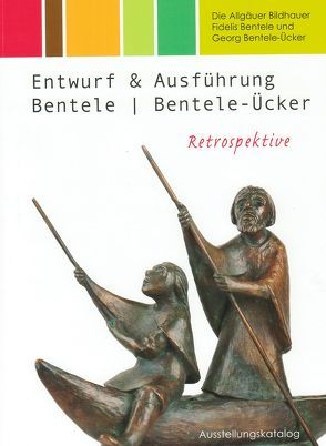 Die Allgäuer Bildhauer Fidelis Bentele und Georg Bentele-Ücker von Henninger,  Bernd, Krauß,  Jochen, Scheu,  Peter