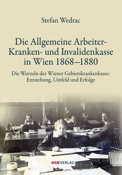 Die Allgemeine Arbeiter-Kranken- und Invalidenkasse in Wien 1868-1880 von Wedrac,  Stefan