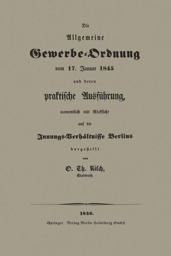 Die Allgemeine Gewerbe-Ordnung vom 17. Januar 1845 und deren praktische Ausführung, namentlich mit Rücksicht auf die Innungs-Verhältnisse Berlins von Risch,  O. Th