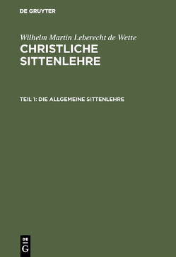 Wilhelm Martin Leberecht de Wette: Christliche Sittenlehre / Die allgemeine Sittenlehre von Wette,  Wilhelm Martin Leberecht de