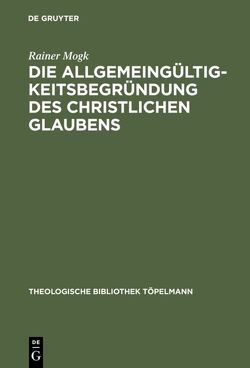 Die Allgemeingültigkeitsbegründung des christlichen Glaubens von Mogk,  Rainer