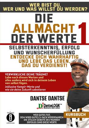 Die Allmacht der Werte 1: Selbsterkenntnis, Erfolg und Wunscherfüllung – Wer bist du, wer oder was willst du werden? – Entdecke dich wahrhaftig und lebe das Leben, das du verdienst von Dantse,  Dantse