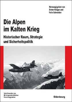 Die Alpen im Kalten Krieg von Krüger,  Dieter, Schneider,  Felix