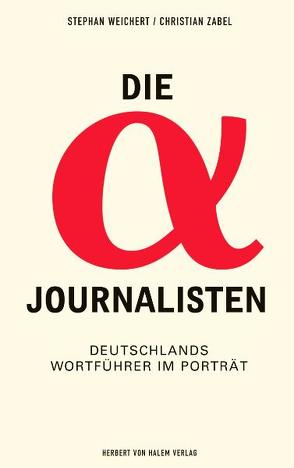 Die Alpha-Journalisten von Weichert,  Stephan A, Zabel,  Christian