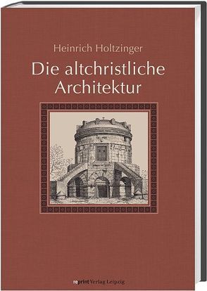 Die altchristliche Architektur in systematischer Darstellung von Holtzinger,  Heinrich
