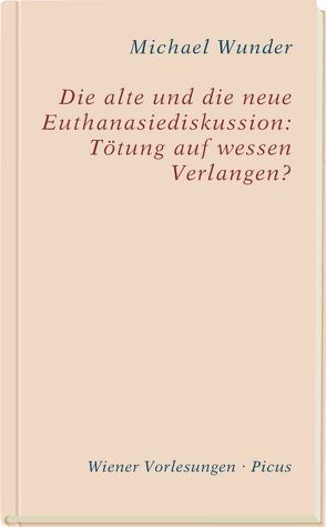 Die alte und die neue Euthanasiediskussion: Tötung auf wessen Verlangen? von Wunder,  Michael