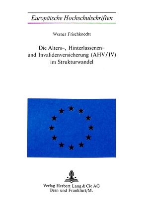 Die Alters-, Hinterlassenen- und Invalidenversicherung (AHV/IV) im Strukturwandel von Frischknecht,  Werner