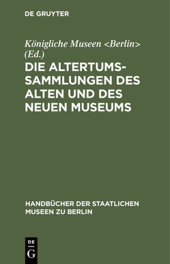 Die Altertums-Sammlungen des Alten und des Neuen Museums von Königliche Museen Berlin