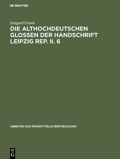 Die althochdeutschen Glossen der Handschrift Leipzig Rep. II. 6 von Frank,  Irmgard