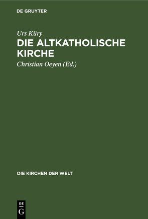 Die Altkatholische Kirche von Küry,  Urs, Oeyen,  Christian