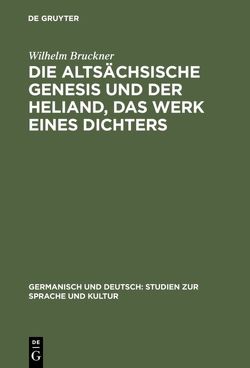 Die altsächsische Genesis und der Heliand, das Werk eines Dichters von Bruckner,  Wilhelm