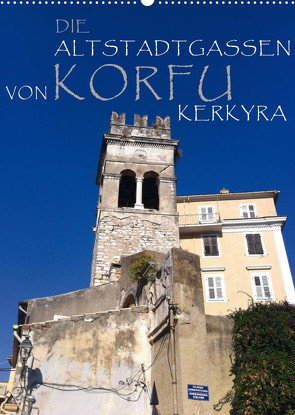 Die Altstadtgassen von Korfu Kerkyra (Wandkalender 2022 DIN A2 hoch) von by ANGEEX Photo by Georgios Georgotas,  Copyright