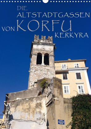 Die Altstadtgassen von Korfu Kerkyra (Wandkalender 2022 DIN A3 hoch) von by ANGEEX Photo by Georgios Georgotas,  Copyright