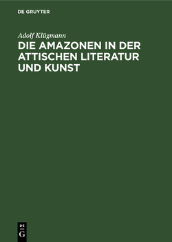 Die Amazonen in der Attischen Literatur und Kunst von Klügmann,  Adolf