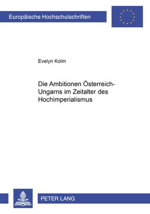 Die Ambitionen Österreich-Ungarns im Zeitalter des Hochimperialismus von Kolm,  Evelyn