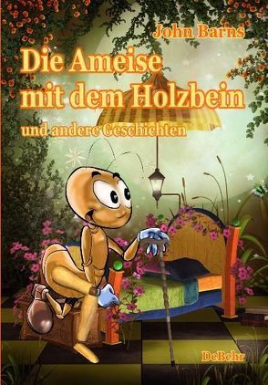 Die Ameise mit dem Holzbein und andere Geschichten von Barns,  John, DeBehr,  Verlag