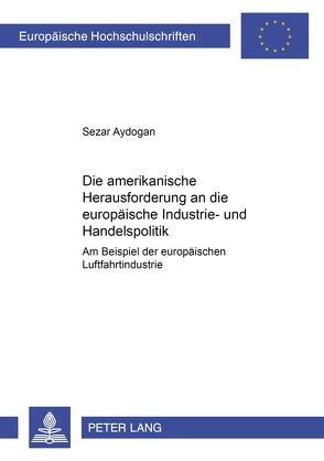 Die amerikanische Herausforderung an die europäische Industrie- und Handelspolitik von Aydogan,  Sezar