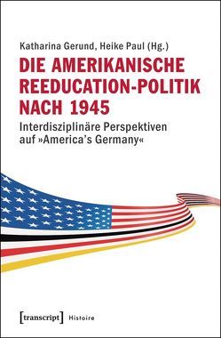 Die amerikanische Reeducation-Politik nach 1945 von Fluck,  Winfried, Gerund,  Katharina, Paul,  Heike