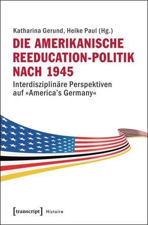 Die amerikanische Reeducation-Politik nach 1945 von Fluck,  Winfried, Gerund,  Katharina, Paul,  Heike