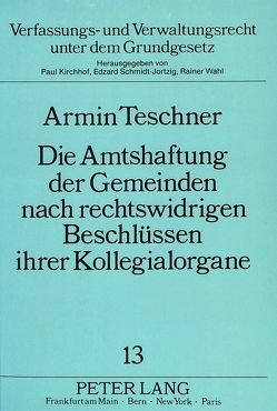 Die Amtshaftung der Gemeinden nach rechtswidrigen Beschlüssen ihrer Kollegialorgane von Teschner,  Armin