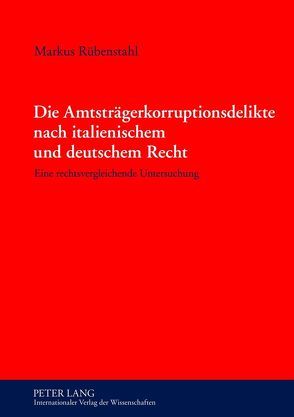 Die Amtsträgerkorruptionsdelikte nach italienischem und deutschem Recht von Rübenstahl,  Markus