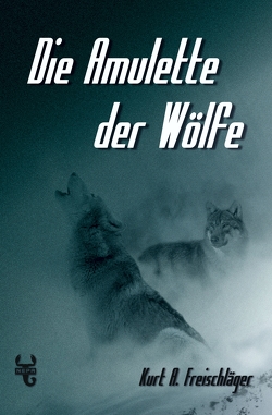 Die Amulette der Wölfe von Freischläger,  Kurt A.