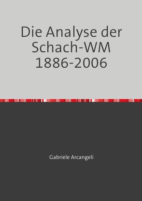 Die Analyse der Schach-WM 1886-2006 von Arcangeli,  Gabriele