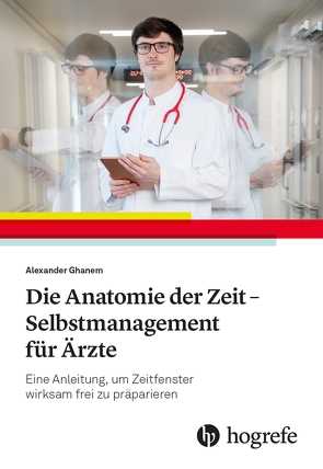 Die Anatomie der Zeit – Selbstmanagement für Ärzte von Borgmann,  Gabriele, Ghanem,  Alexander