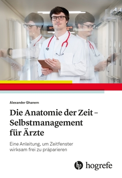 Die Anatomie der Zeit – Selbstmanagement für Ärzte von Ghanem,  Alexander