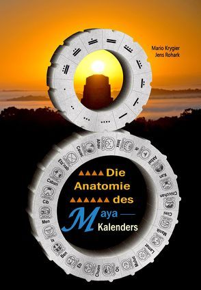 Die Anatomie des Maya-Kalenders von Hein-Verlag, Krygier,  Mario, Rohark,  Jens