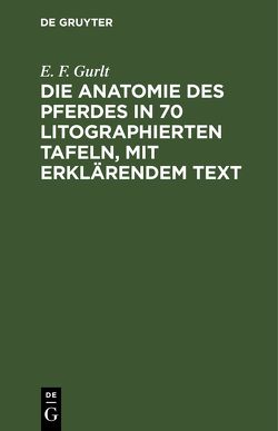 Die Anatomie des Pferdes in 70 litographierten Tafeln, mit erklärendem Text von Gurlt,  E. F.