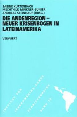 Die Andenregion – neuer Krisenbogen in Lateinamerika von Kurtenbach,  Sabine, Minkner-Bünjer,  Mechthild, Steinhauf,  Andreas