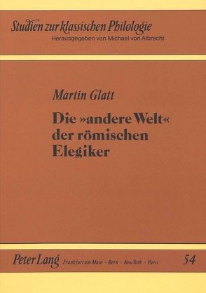 Die ‚andere Welt‘ der römischen Elegiker von Glatt,  Martin