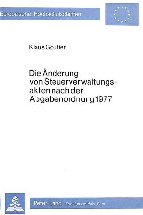 Die Änderung von Steuerverwaltungsakten nach der Abgabenordnung 1977 von Goutier,  Klaus