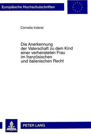 Die Anerkennung der Vaterschaft zu dem Kind einer verheirateten Frau im französischen und italienischen Recht von Inderst,  Cornelia