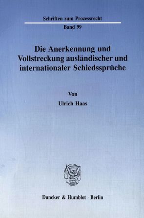 Die Anerkennung und Vollstreckung ausländischer und internationaler Schiedssprüche. von Haas,  Ulrich